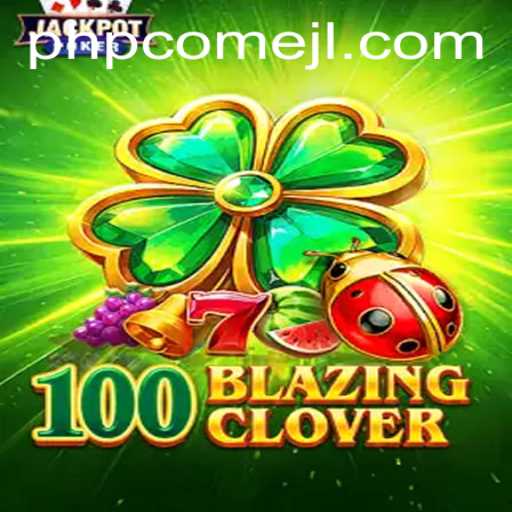 Exploring the Thrills and Strategies of 100BlazingClover: Unleash the Power of PHPCome